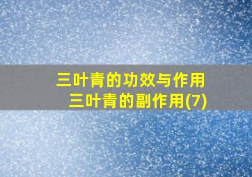 三叶青的功效与作用 三叶青的副作用(7)